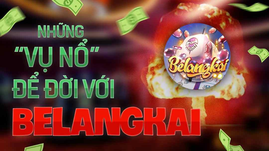 Belangkai đem đến nhiều cơ hội giành tiền thưởng lớn cho anh em
